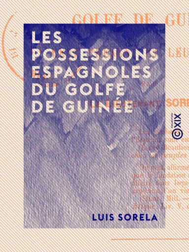 Les Possessions espagnoles du golfe de Guinée - Leur présent et leur avenir - Luis Sorela - Collection XIX