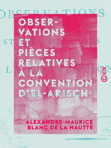 Observations et pièces relatives à la convention d'El-Arisch - Alexandre-Maurice Blanc de la Nautte - Collection XIX