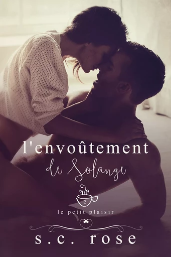 Le Petit Plaisir, tome 2: L'envoûtement de Solange - S.C. Rose - S.C. Rose