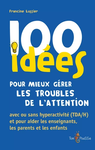 100 idées pour mieux gérer les troubles de l’attention avec ou sans hyperactivité (TDA/H) - Francine Lussier - Tom Pousse