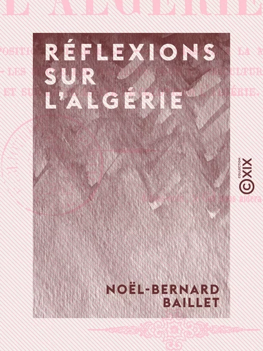 Réflexions sur l'Algérie - Noël-Bernard Baillet - Collection XIX