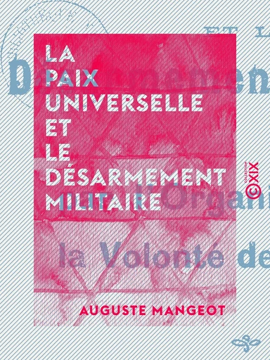 La Paix universelle et le désarmement militaire - Par l'organisation de la volonté des nations - Auguste Mangeot - Collection XIX