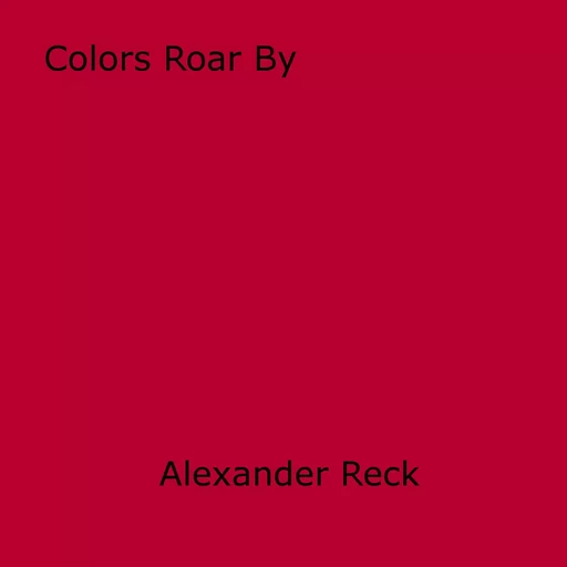 Colors Roar By - Alexander Reck - Disruptive Publishing