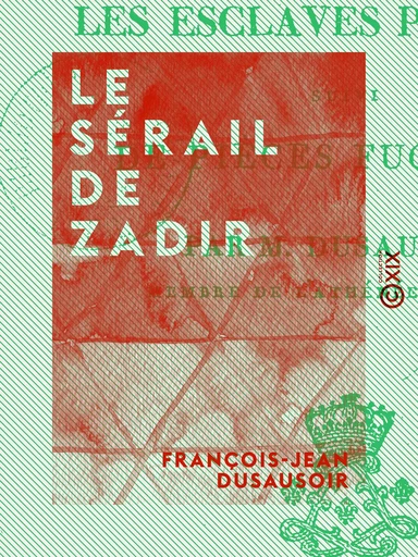 Le Sérail de Zadir - Ou les Esclaves persanes, suivi de pièces fugitives - François-Jean Dusausoir - Collection XIX