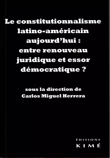 LE CONSTITUTIONNALISME LATINO-AMÉRICAIN : ENTRE RENOUVEAU JURIDIQUE ET ESSOR DÉMOCRATIQUE ? - HERRERA CARLOS MIGUEL - Editions Kimé