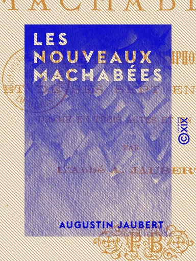 Les Nouveaux Machabées - Ou le Martyre de sainte Symphorose et de ses sept enfants - Augustin Jaubert - Collection XIX