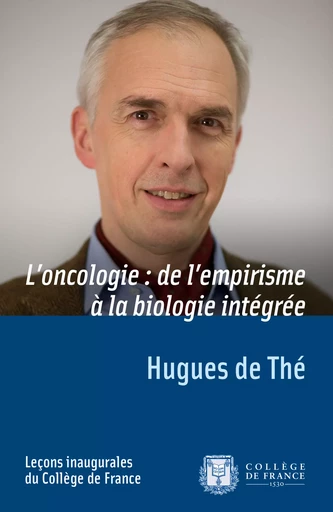 L’oncologie : de l’empirisme à la biologie intégrée - Hugues de Thé - Collège de France