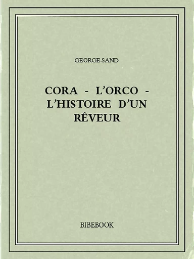 Cora - L'Orco - L'histoire d'un rêveur - George Sand - Bibebook