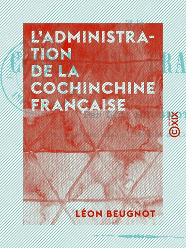 L'Administration de la Cochinchine française - Léon Beugnot - Collection XIX