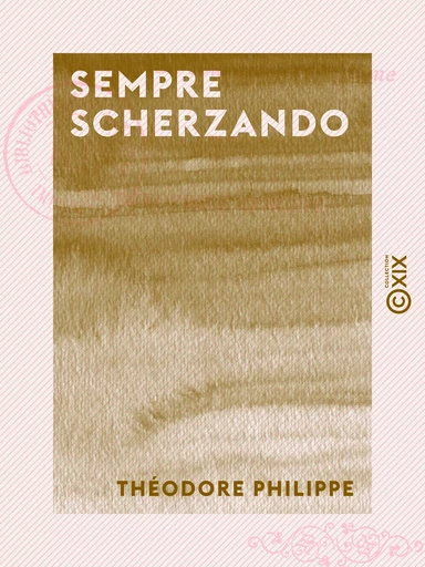 Sempre scherzando - Boutades au courant de la plume - Théodore Philippe - Collection XIX