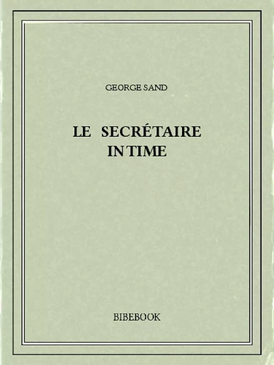 Le secrétaire intime - George Sand - Bibebook