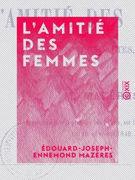 L'Amitié des femmes - Comédie en trois actes, en prose