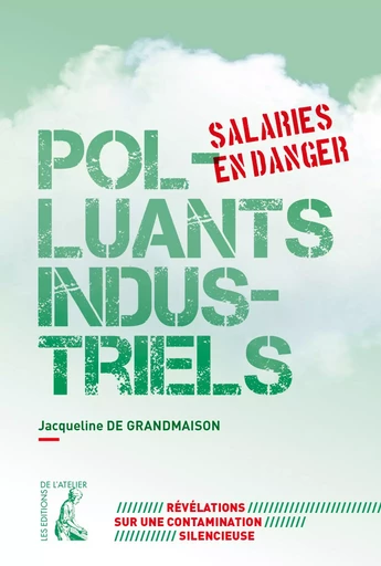 Polluants industriels. Salariés en danger - Jacqueline de Grandmaison - Éditions de l'Atelier