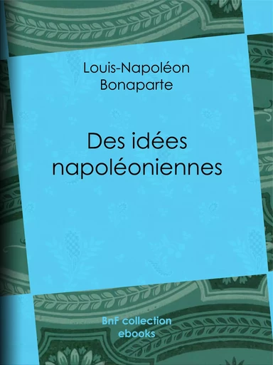 Des idées napoléoniennes - Louis-Napoléon Bonaparte - BnF collection ebooks