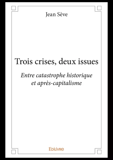 Trois crises, deux issues - Jean Sève - Editions Edilivre