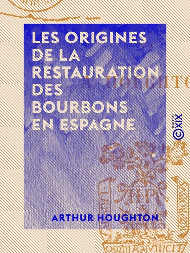 Les Origines de la restauration des Bourbons en Espagne - Arthur Houghton - Collection XIX