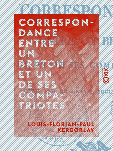 Correspondance entre un Breton et un de ses compatriotes - Connu par de grands succès littéraires - Louis-Florian-Paul Kergorlay - Collection XIX