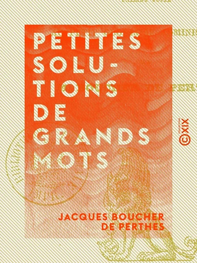 Petites solutions de grands mots - Jacques Boucher de Perthes - Collection XIX