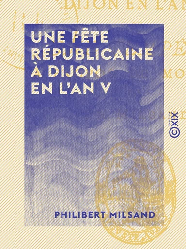 Une fête républicaine à Dijon en l'an V - Une tempête à propos de mouches - Philibert Milsand - Collection XIX