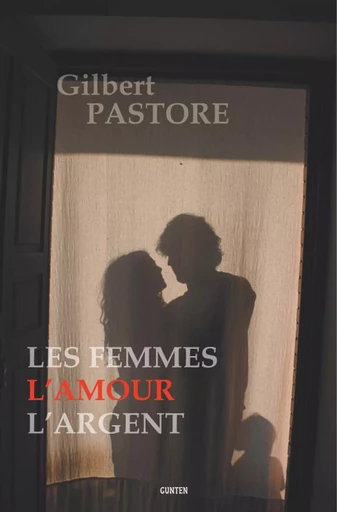 Les femmes, l'amour, l'argent - Gilbert Pastore - Editions Gunten