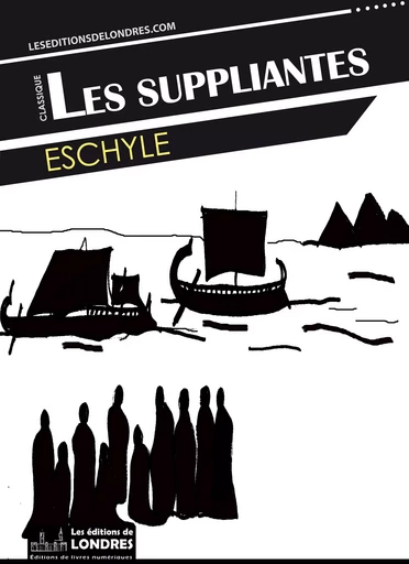 Les suppliantes -  Eschyle - Les Editions de Londres