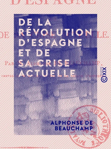 De la révolution d'Espagne et de sa crise actuelle - Alphonse de Beauchamp - Collection XIX