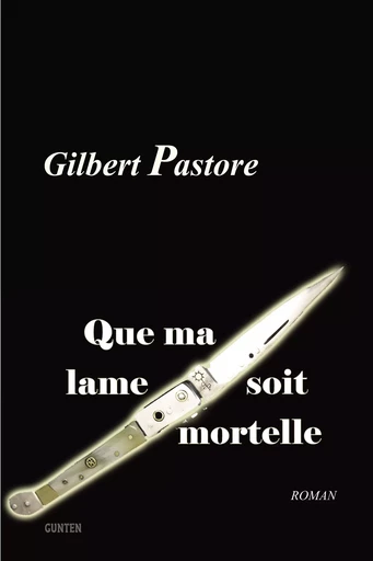 Que ma lame soit mortelle - Gilbert Pastore - Editions Gunten