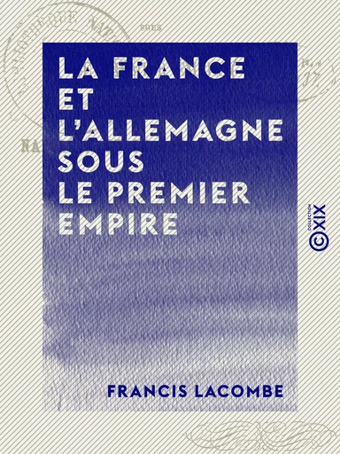 La France et l'Allemagne sous le Premier Empire - Napoléon et le baron de Stein - Francis Lacombe - Collection XIX