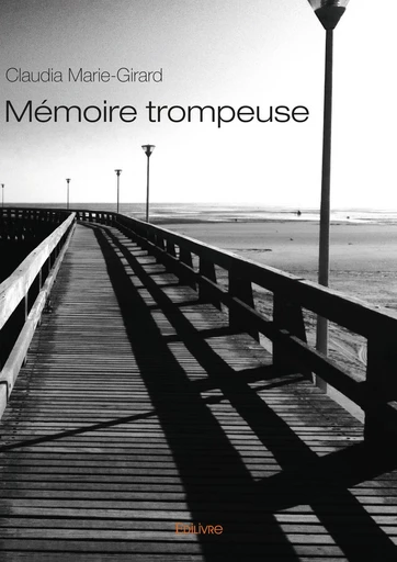 Mémoire trompeuse - Claudia Marie-Girard - Editions Edilivre