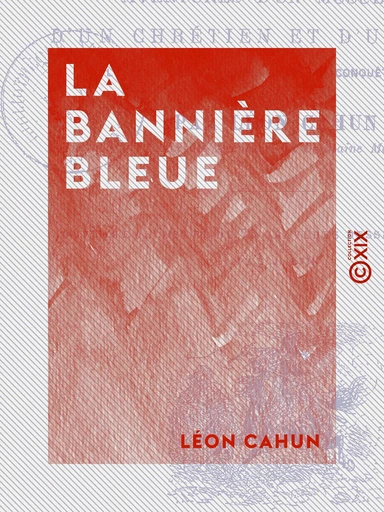 La Bannière bleue - Aventures d'un musulman, d'un chrétien et d'un païen à l'époque des croisades et de la conquête mongole - Léon Cahun - Collection XIX