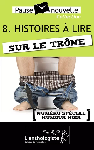 Histoires à lire sur le trône - 10 nouvelles, 10 auteurs - Pause-nouvelle t8 - Fabien Pesty, Max Obione, Muriel Combarnous, Luna Tik, Benoît Camus, Catherine Perrot, Charles Béguin, Emmanuel Bodin, Guillaume Blanvillain, Alain Kotsov - L'anthologiste