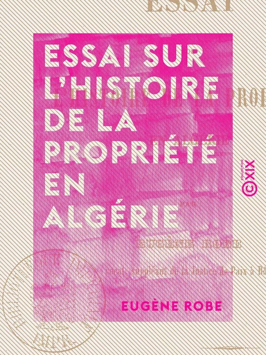 Essai sur l'histoire de la propriété en Algérie - Eugène Robe - Collection XIX