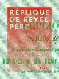 Réplique de Revel père - À un écrit ayant pour titre : Réponses de MM. Bejot et Béchenec, au pamphlet de M. Revel père