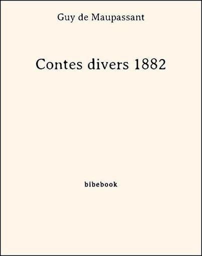 Contes divers 1882 - Guy de Maupassant - Bibebook