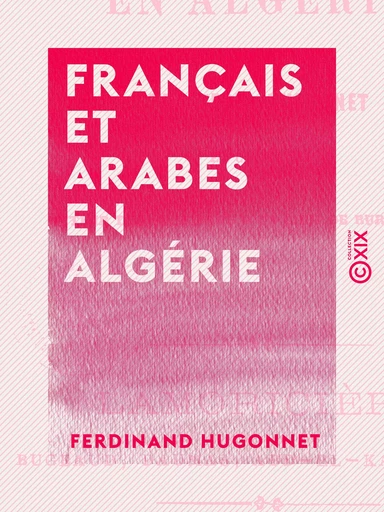 Français et Arabes en Algérie - Ferdinand Hugonnet - Collection XIX