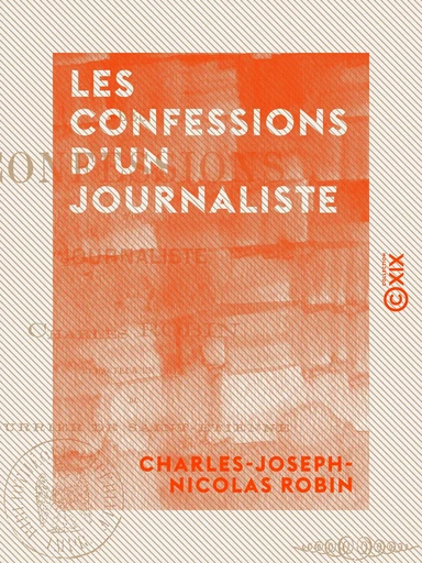 Les Confessions d'un journaliste - Charles-Joseph-Nicolas Robin - Collection XIX