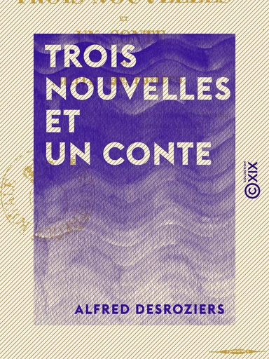 Trois Nouvelles et un Conte - Alfred Desroziers - Collection XIX