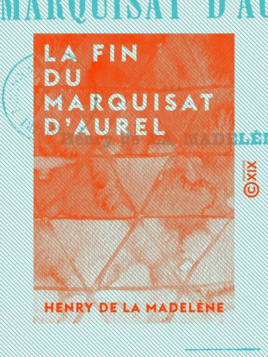 La Fin du marquisat d'Aurel - Henry de la Madelène - Collection XIX