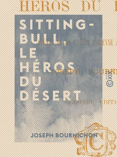 Sitting-Bull, le héros du désert - Joseph Bournichon - Collection XIX