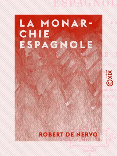 La Monarchie espagnole - Robert de Nervo - Collection XIX