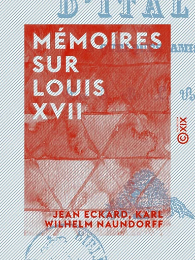 Mémoires sur Louis XVII - Jean Eckard, Karl Wilhelm Naundorff, Maurice Vitrac, Arnould Galopin - Collection XIX