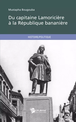 Du capitaine Lamoricière à la République bananière - Mustapha Bougouba - Publibook