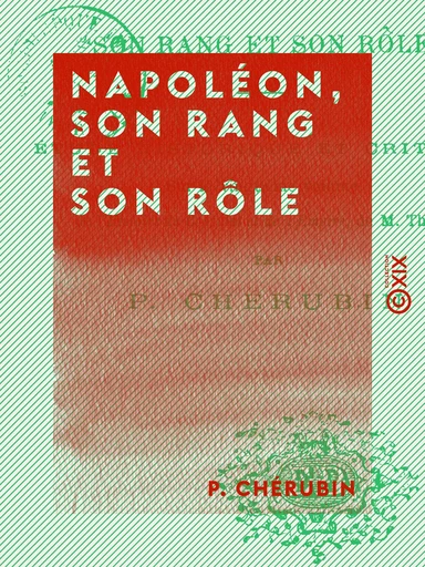 Napoléon, son rang et son rôle - Étude historique et critique sur le vingtième volume de l'Histoire du Consulat et de l'Empire de M. Thiers - P. Chérubin - Collection XIX