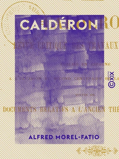 Caldéron - Revue critique des travaux d'érudition publiés en Espagne à l'occasion du second centenaire de la mort du poète - Alfred Morel-Fatio - Collection XIX