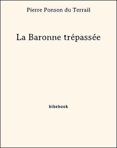 La Baronne trépassée - Pierre Ponson Du Terrail - Bibebook