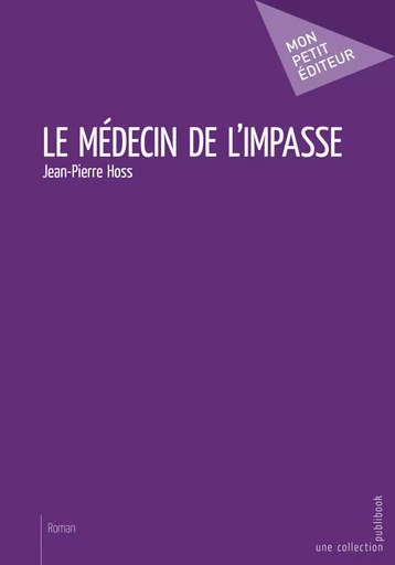 Le Médecin de l'impasse - Jean-Pierre Hoss - Mon Petit Editeur