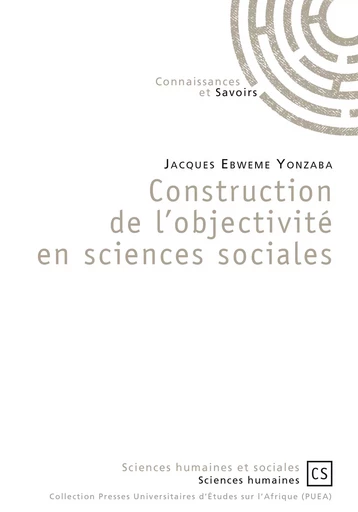 Construction de l'objectivité en sciences sociales - Jacques Ebweme Yonzaba - Connaissances & Savoirs