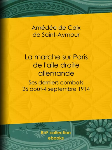 La marche sur Paris de l'aile droite allemande - Amédée de Caix de Saint-Aymour - BnF collection ebooks