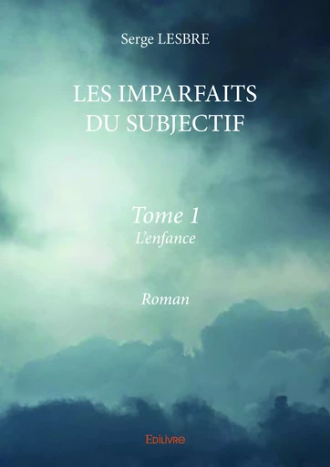 LES IMPARFAITS DU SUBJECTIF - tome I - - Serge Lesbre - Editions Edilivre