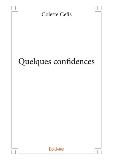 Quelques confidences - Colette Cefis - Editions Edilivre